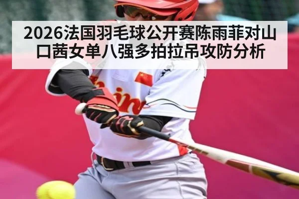 2026法国羽毛球公开赛陈雨菲对山口茜女单八强多拍拉吊攻防分析 | c7c7.app